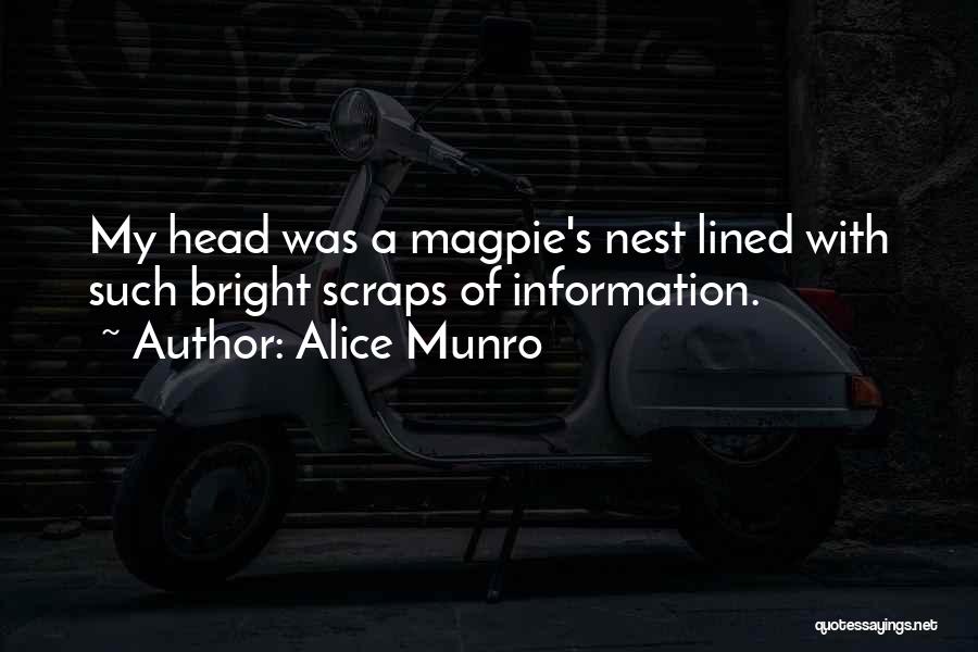 Alice Munro Quotes: My Head Was A Magpie's Nest Lined With Such Bright Scraps Of Information.