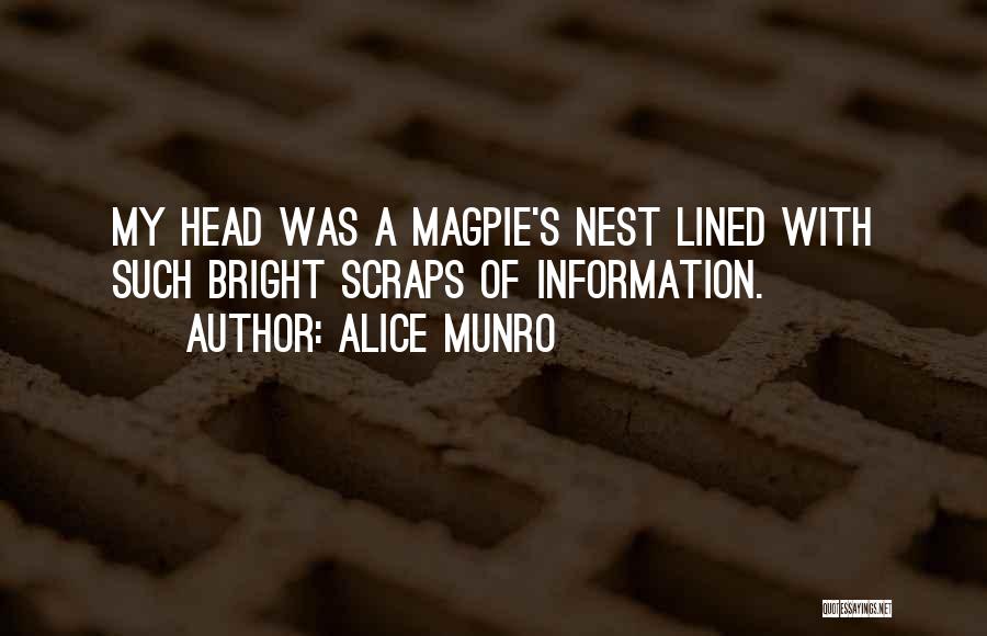 Alice Munro Quotes: My Head Was A Magpie's Nest Lined With Such Bright Scraps Of Information.
