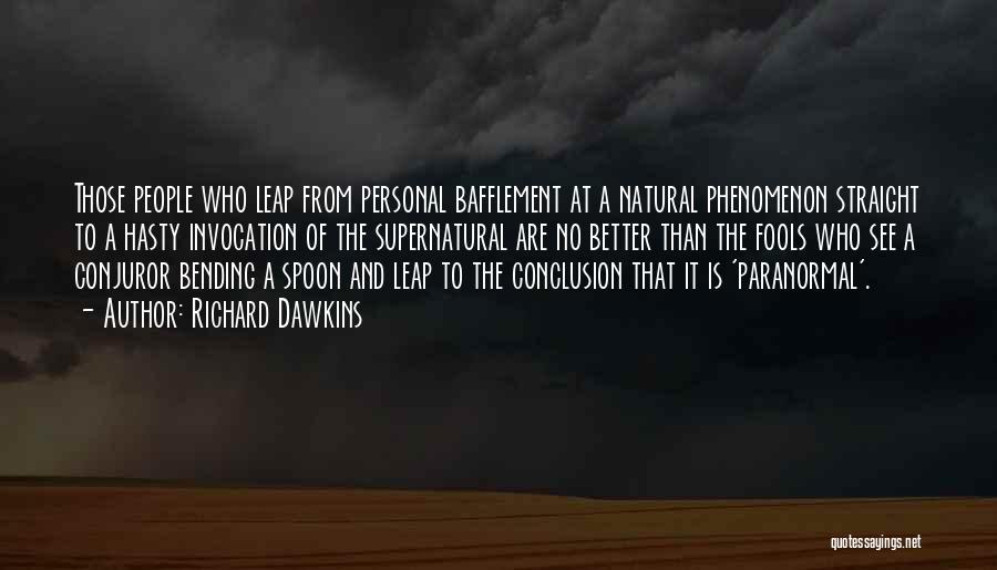 Richard Dawkins Quotes: Those People Who Leap From Personal Bafflement At A Natural Phenomenon Straight To A Hasty Invocation Of The Supernatural Are
