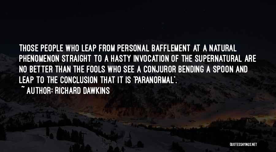 Richard Dawkins Quotes: Those People Who Leap From Personal Bafflement At A Natural Phenomenon Straight To A Hasty Invocation Of The Supernatural Are