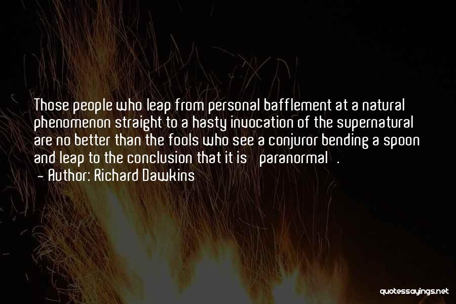 Richard Dawkins Quotes: Those People Who Leap From Personal Bafflement At A Natural Phenomenon Straight To A Hasty Invocation Of The Supernatural Are