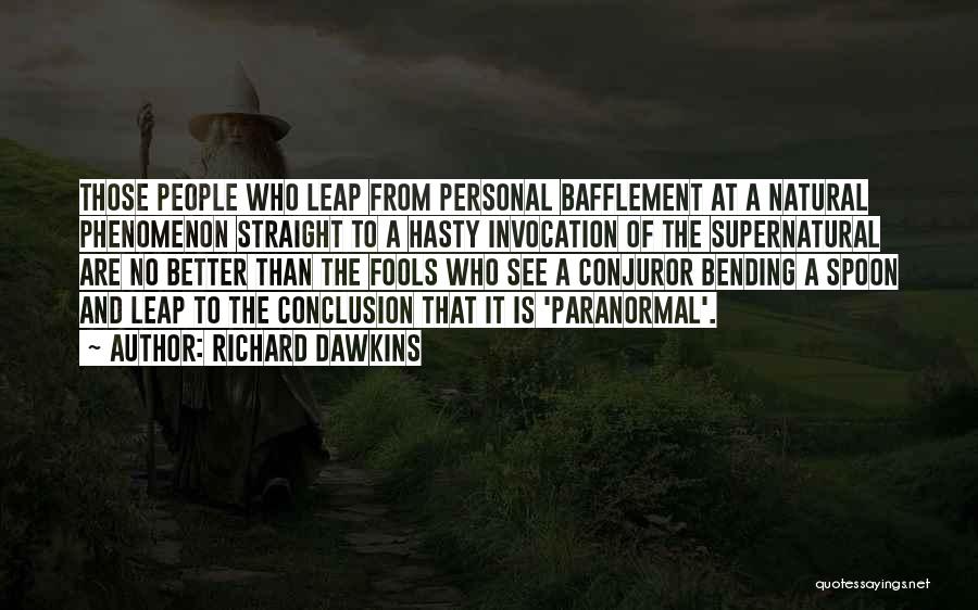 Richard Dawkins Quotes: Those People Who Leap From Personal Bafflement At A Natural Phenomenon Straight To A Hasty Invocation Of The Supernatural Are