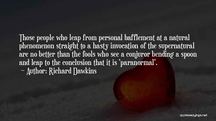 Richard Dawkins Quotes: Those People Who Leap From Personal Bafflement At A Natural Phenomenon Straight To A Hasty Invocation Of The Supernatural Are