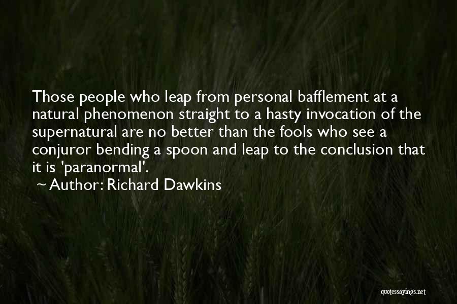 Richard Dawkins Quotes: Those People Who Leap From Personal Bafflement At A Natural Phenomenon Straight To A Hasty Invocation Of The Supernatural Are