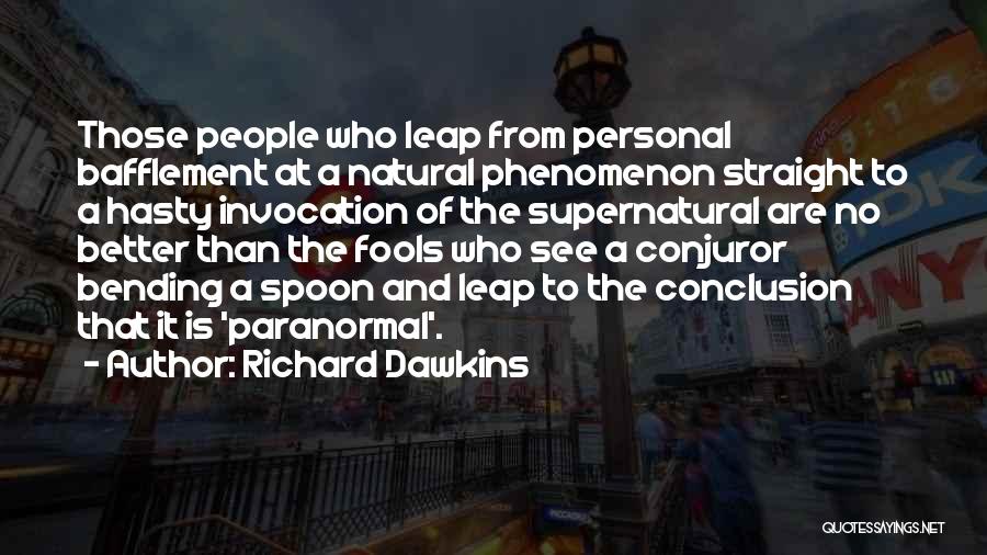 Richard Dawkins Quotes: Those People Who Leap From Personal Bafflement At A Natural Phenomenon Straight To A Hasty Invocation Of The Supernatural Are