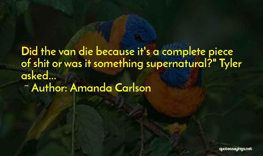 Amanda Carlson Quotes: Did The Van Die Because It's A Complete Piece Of Shit Or Was It Something Supernatural? Tyler Asked...