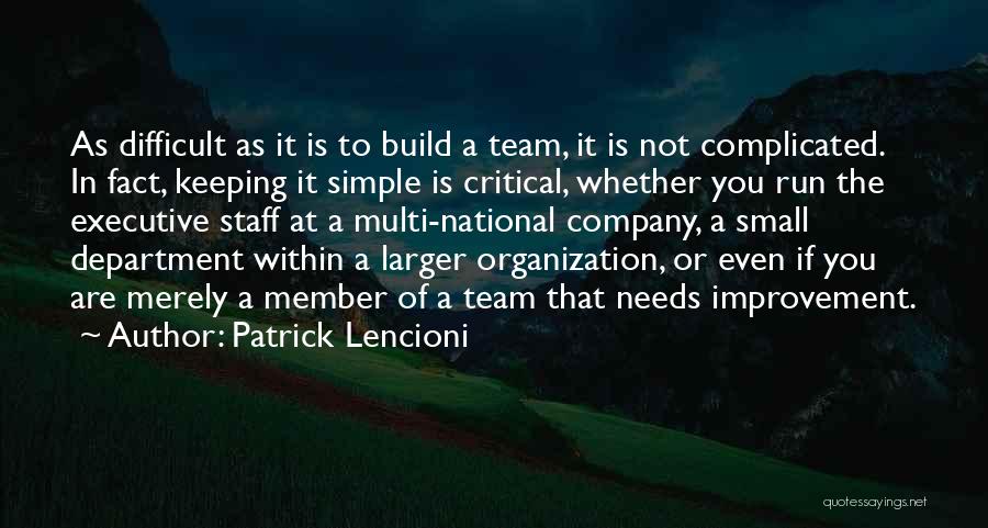 Patrick Lencioni Quotes: As Difficult As It Is To Build A Team, It Is Not Complicated. In Fact, Keeping It Simple Is Critical,