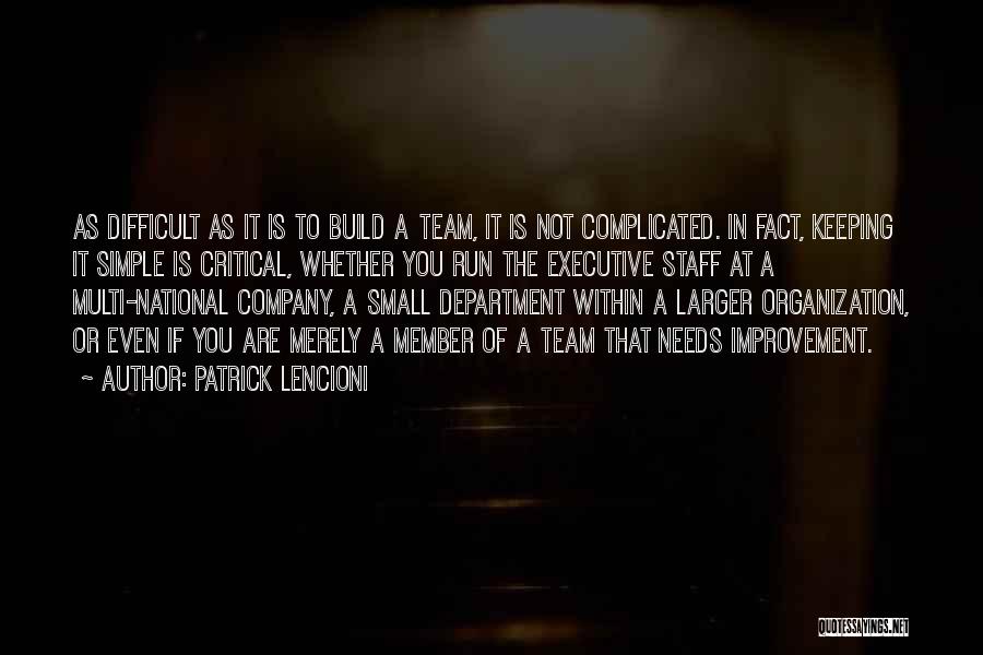 Patrick Lencioni Quotes: As Difficult As It Is To Build A Team, It Is Not Complicated. In Fact, Keeping It Simple Is Critical,