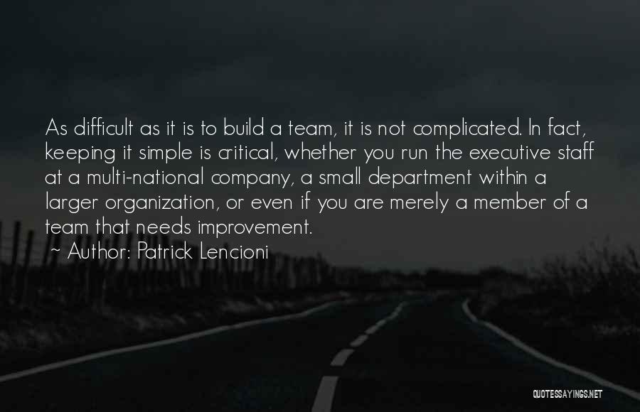 Patrick Lencioni Quotes: As Difficult As It Is To Build A Team, It Is Not Complicated. In Fact, Keeping It Simple Is Critical,