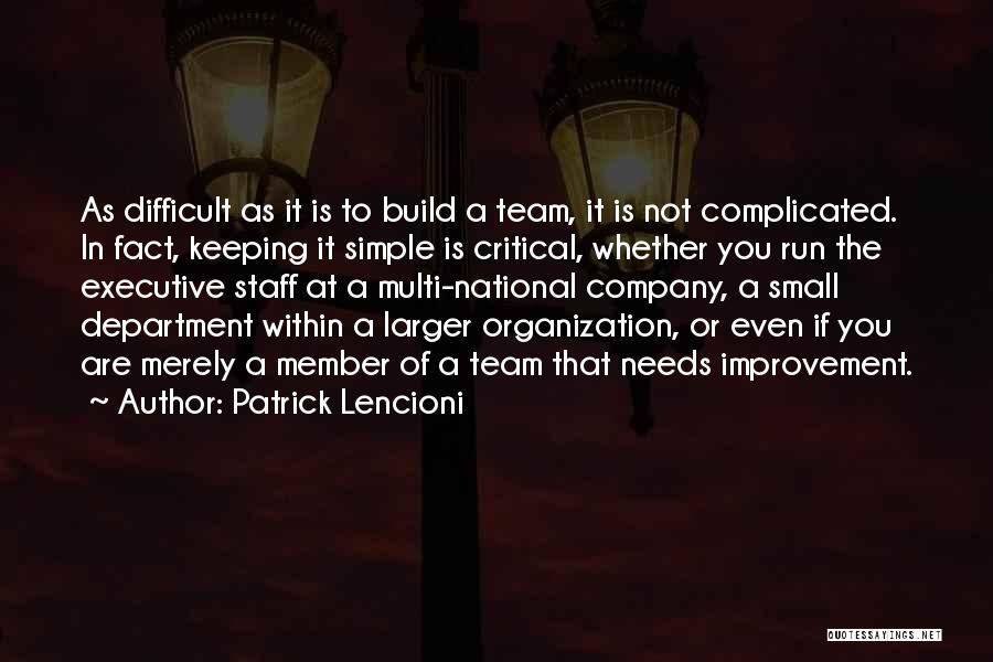 Patrick Lencioni Quotes: As Difficult As It Is To Build A Team, It Is Not Complicated. In Fact, Keeping It Simple Is Critical,