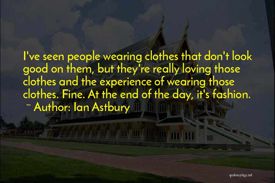 Ian Astbury Quotes: I've Seen People Wearing Clothes That Don't Look Good On Them, But They're Really Loving Those Clothes And The Experience