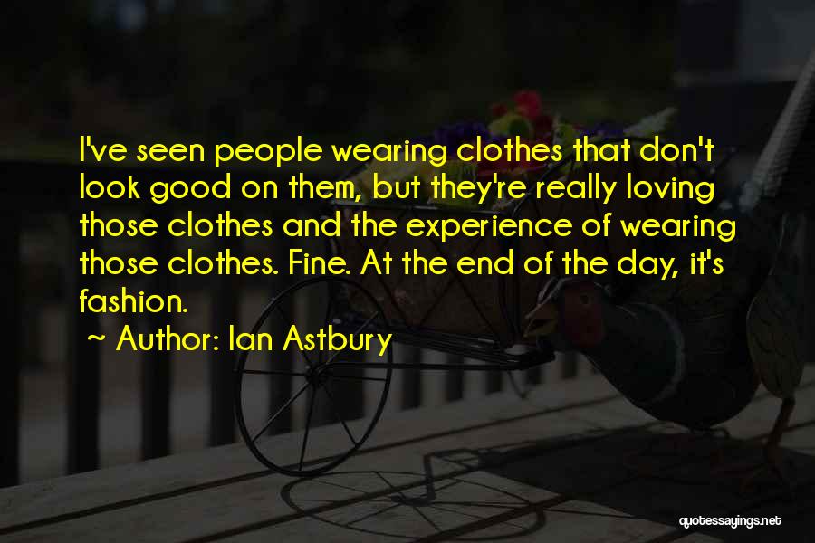 Ian Astbury Quotes: I've Seen People Wearing Clothes That Don't Look Good On Them, But They're Really Loving Those Clothes And The Experience