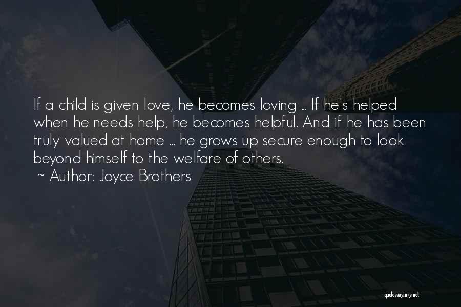 Joyce Brothers Quotes: If A Child Is Given Love, He Becomes Loving ... If He's Helped When He Needs Help, He Becomes Helpful.