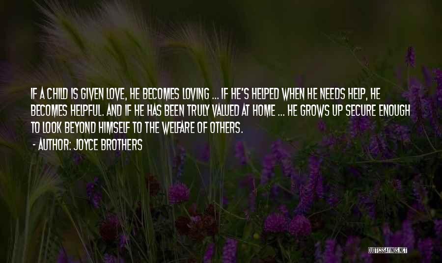 Joyce Brothers Quotes: If A Child Is Given Love, He Becomes Loving ... If He's Helped When He Needs Help, He Becomes Helpful.