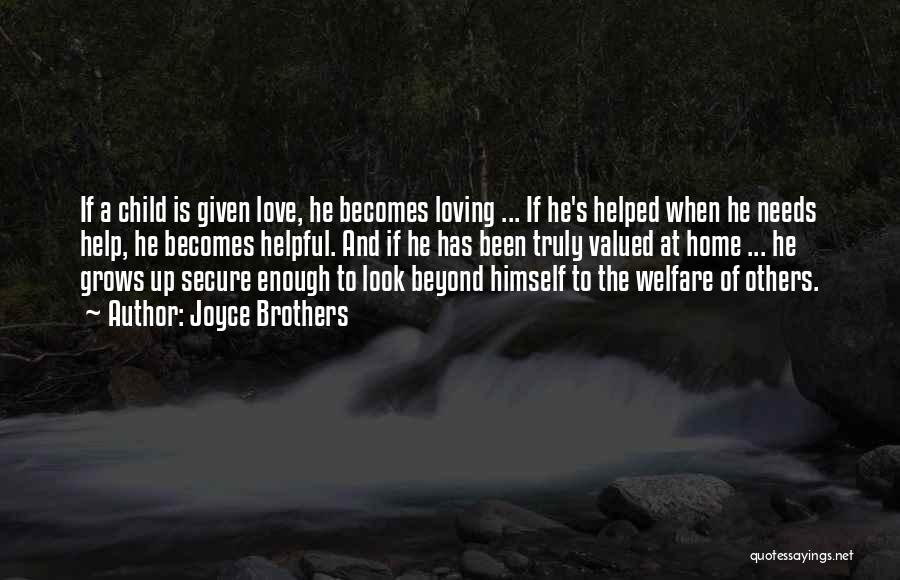 Joyce Brothers Quotes: If A Child Is Given Love, He Becomes Loving ... If He's Helped When He Needs Help, He Becomes Helpful.