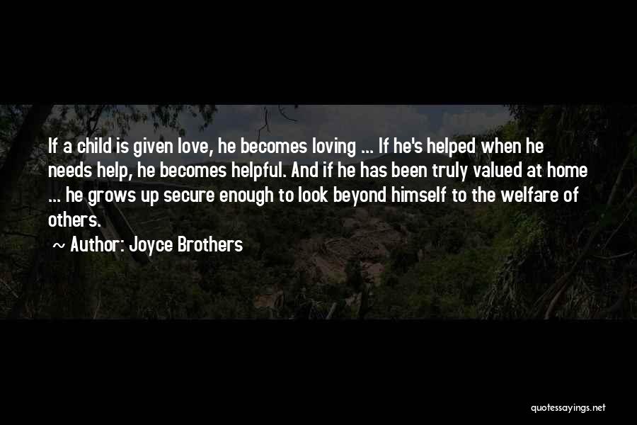 Joyce Brothers Quotes: If A Child Is Given Love, He Becomes Loving ... If He's Helped When He Needs Help, He Becomes Helpful.