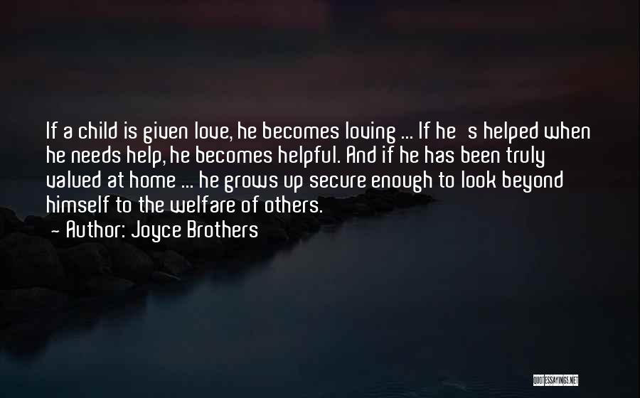 Joyce Brothers Quotes: If A Child Is Given Love, He Becomes Loving ... If He's Helped When He Needs Help, He Becomes Helpful.