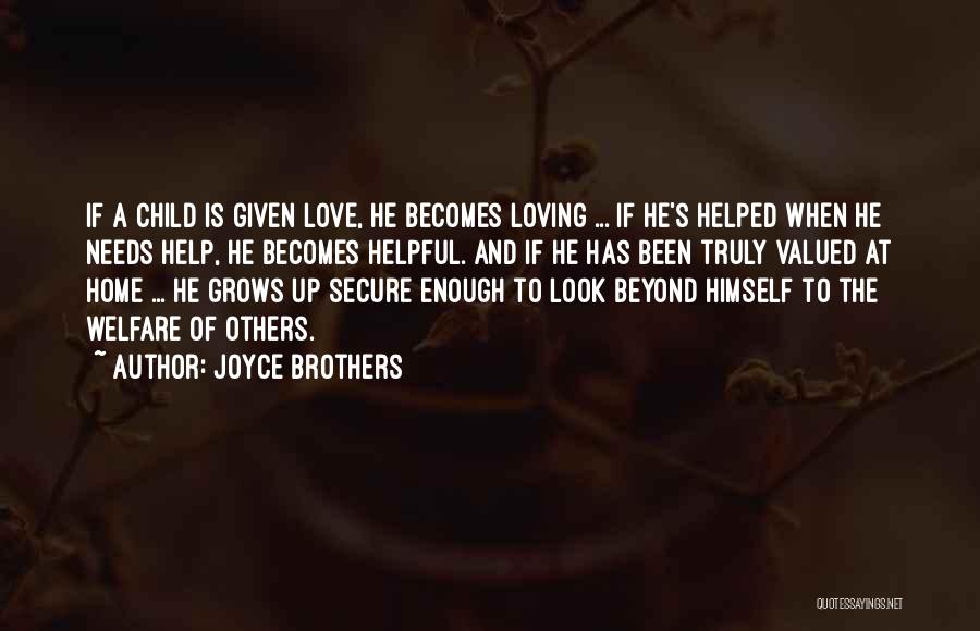 Joyce Brothers Quotes: If A Child Is Given Love, He Becomes Loving ... If He's Helped When He Needs Help, He Becomes Helpful.