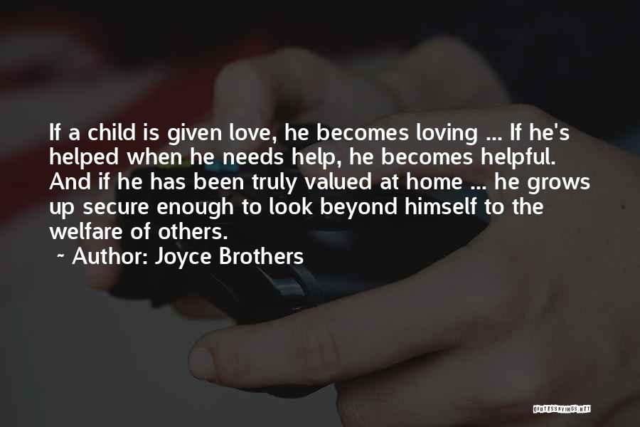 Joyce Brothers Quotes: If A Child Is Given Love, He Becomes Loving ... If He's Helped When He Needs Help, He Becomes Helpful.