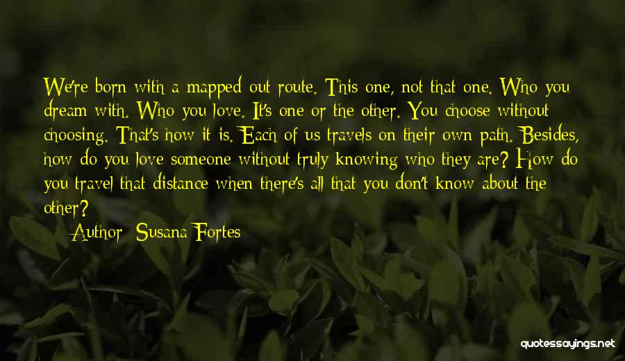 Susana Fortes Quotes: We're Born With A Mapped-out Route. This One, Not That One. Who You Dream With. Who You Love. It's One