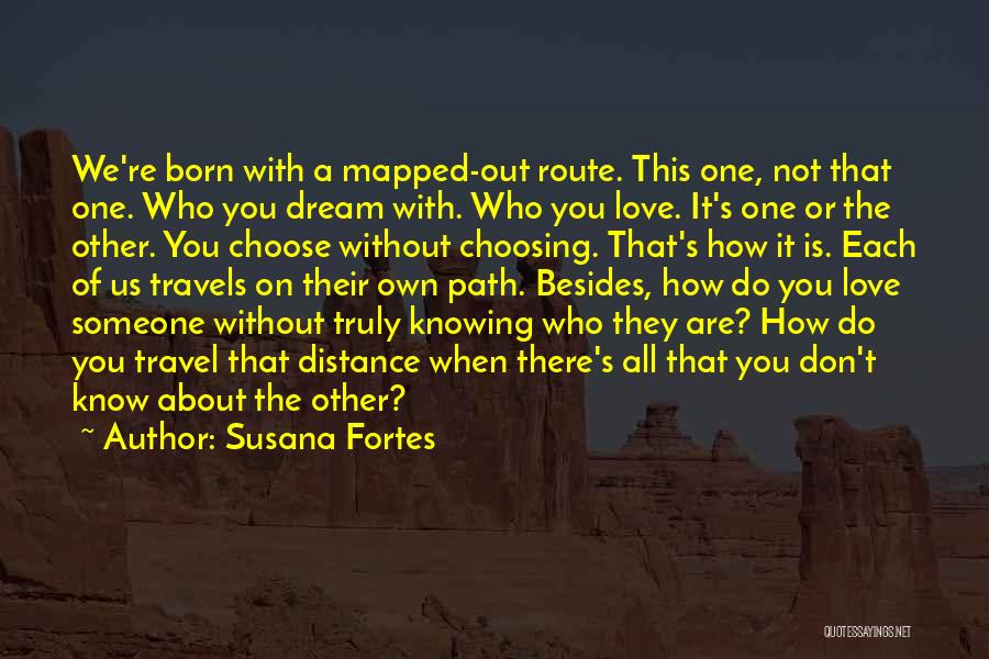 Susana Fortes Quotes: We're Born With A Mapped-out Route. This One, Not That One. Who You Dream With. Who You Love. It's One