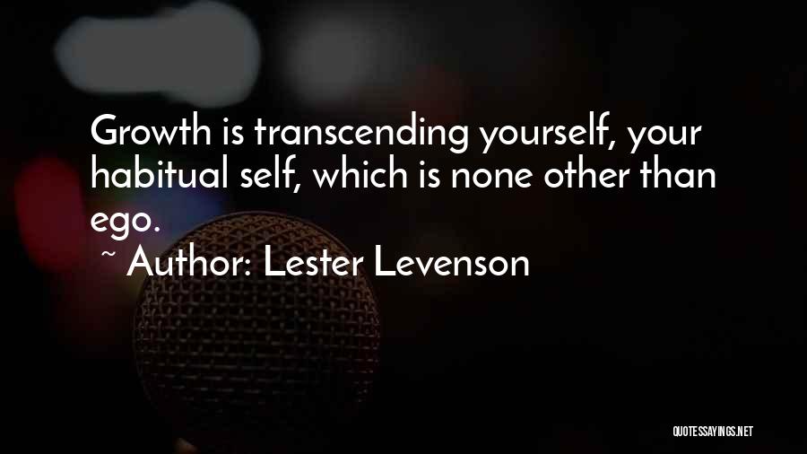 Lester Levenson Quotes: Growth Is Transcending Yourself, Your Habitual Self, Which Is None Other Than Ego.