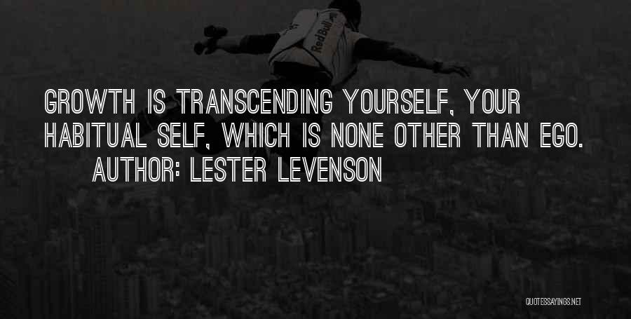 Lester Levenson Quotes: Growth Is Transcending Yourself, Your Habitual Self, Which Is None Other Than Ego.