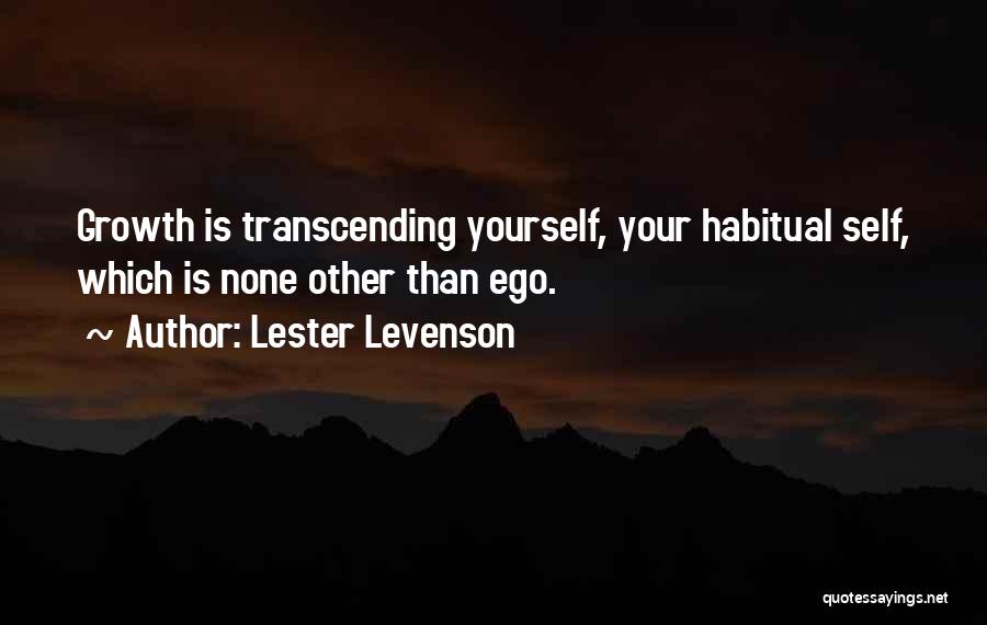 Lester Levenson Quotes: Growth Is Transcending Yourself, Your Habitual Self, Which Is None Other Than Ego.