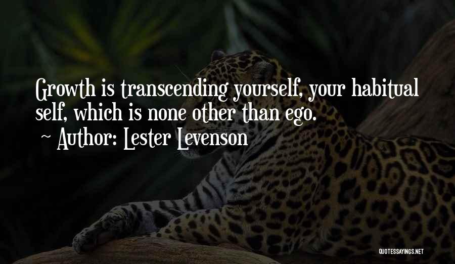 Lester Levenson Quotes: Growth Is Transcending Yourself, Your Habitual Self, Which Is None Other Than Ego.