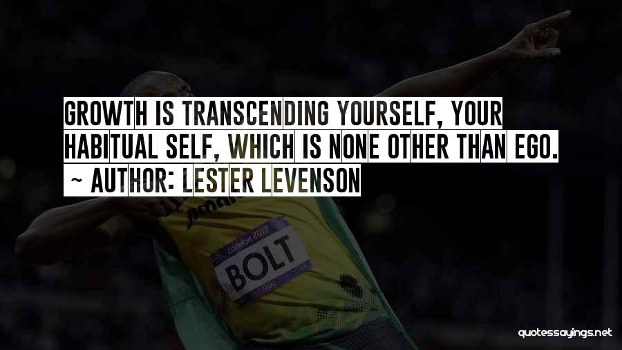 Lester Levenson Quotes: Growth Is Transcending Yourself, Your Habitual Self, Which Is None Other Than Ego.