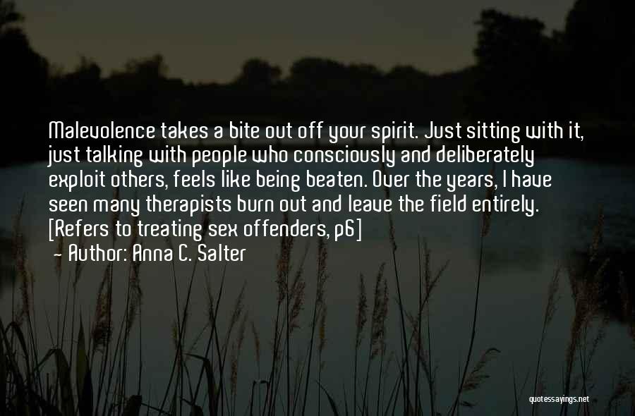 Anna C. Salter Quotes: Malevolence Takes A Bite Out Off Your Spirit. Just Sitting With It, Just Talking With People Who Consciously And Deliberately