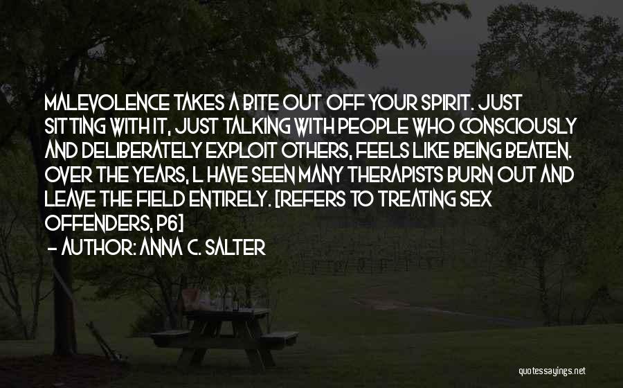 Anna C. Salter Quotes: Malevolence Takes A Bite Out Off Your Spirit. Just Sitting With It, Just Talking With People Who Consciously And Deliberately
