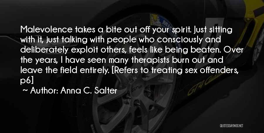 Anna C. Salter Quotes: Malevolence Takes A Bite Out Off Your Spirit. Just Sitting With It, Just Talking With People Who Consciously And Deliberately