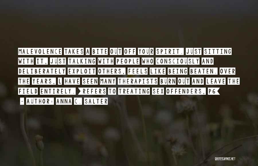 Anna C. Salter Quotes: Malevolence Takes A Bite Out Off Your Spirit. Just Sitting With It, Just Talking With People Who Consciously And Deliberately