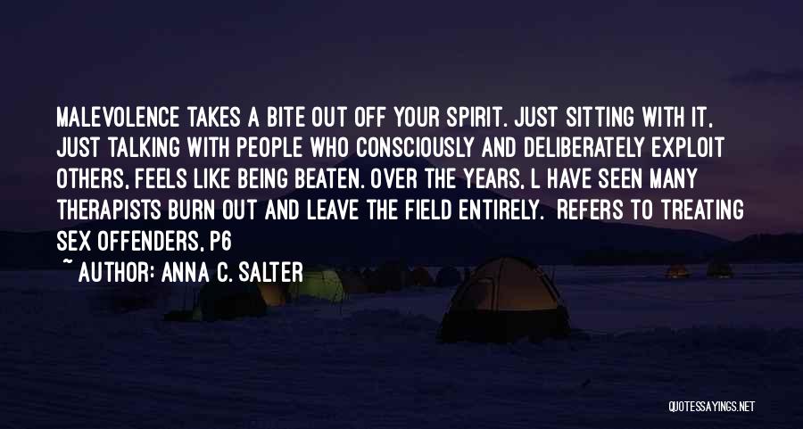 Anna C. Salter Quotes: Malevolence Takes A Bite Out Off Your Spirit. Just Sitting With It, Just Talking With People Who Consciously And Deliberately