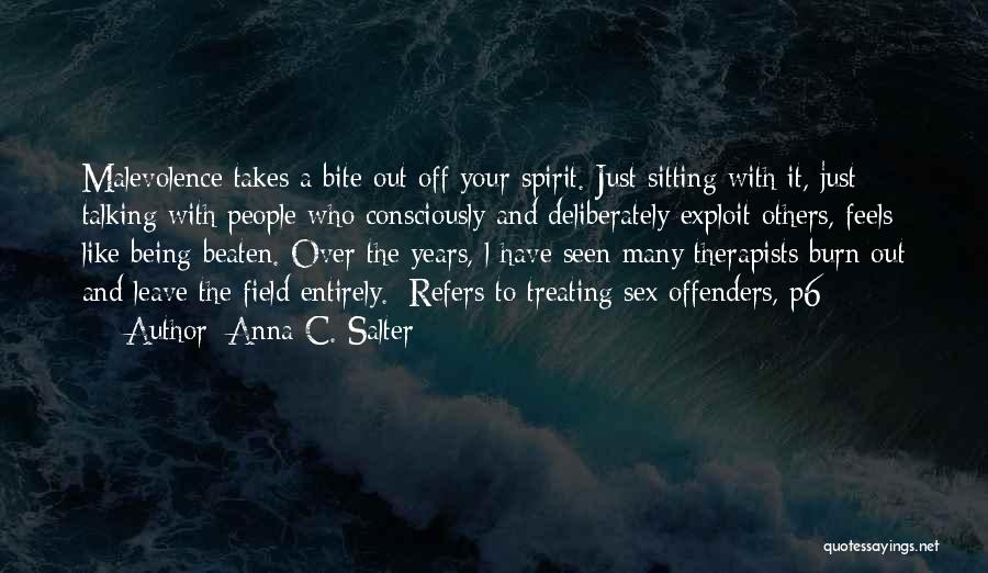 Anna C. Salter Quotes: Malevolence Takes A Bite Out Off Your Spirit. Just Sitting With It, Just Talking With People Who Consciously And Deliberately