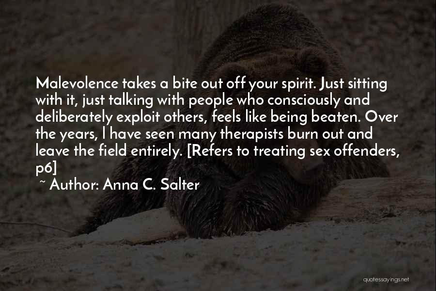 Anna C. Salter Quotes: Malevolence Takes A Bite Out Off Your Spirit. Just Sitting With It, Just Talking With People Who Consciously And Deliberately