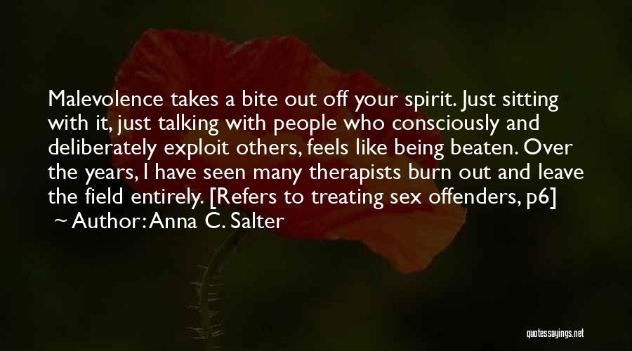 Anna C. Salter Quotes: Malevolence Takes A Bite Out Off Your Spirit. Just Sitting With It, Just Talking With People Who Consciously And Deliberately