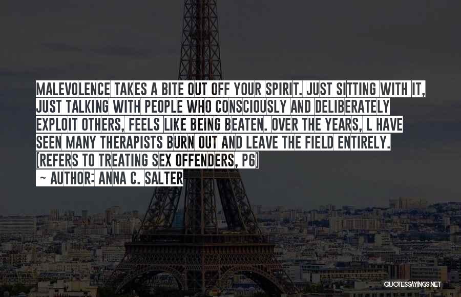 Anna C. Salter Quotes: Malevolence Takes A Bite Out Off Your Spirit. Just Sitting With It, Just Talking With People Who Consciously And Deliberately