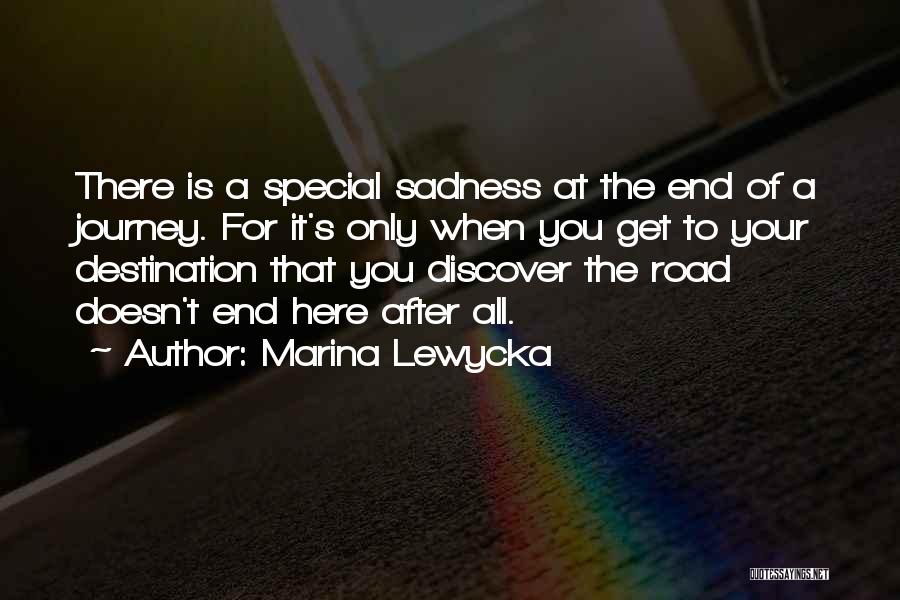 Marina Lewycka Quotes: There Is A Special Sadness At The End Of A Journey. For It's Only When You Get To Your Destination