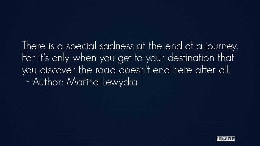 Marina Lewycka Quotes: There Is A Special Sadness At The End Of A Journey. For It's Only When You Get To Your Destination