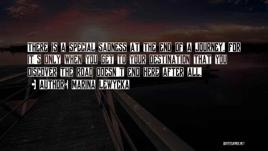 Marina Lewycka Quotes: There Is A Special Sadness At The End Of A Journey. For It's Only When You Get To Your Destination