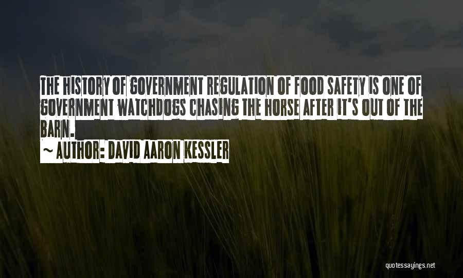 David Aaron Kessler Quotes: The History Of Government Regulation Of Food Safety Is One Of Government Watchdogs Chasing The Horse After It's Out Of