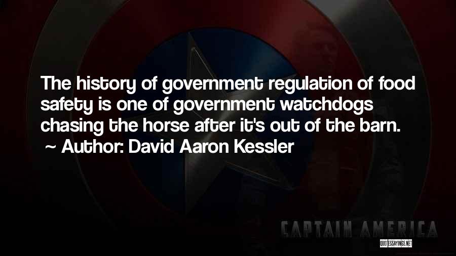 David Aaron Kessler Quotes: The History Of Government Regulation Of Food Safety Is One Of Government Watchdogs Chasing The Horse After It's Out Of