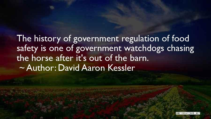 David Aaron Kessler Quotes: The History Of Government Regulation Of Food Safety Is One Of Government Watchdogs Chasing The Horse After It's Out Of