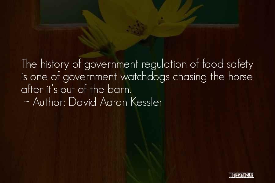 David Aaron Kessler Quotes: The History Of Government Regulation Of Food Safety Is One Of Government Watchdogs Chasing The Horse After It's Out Of