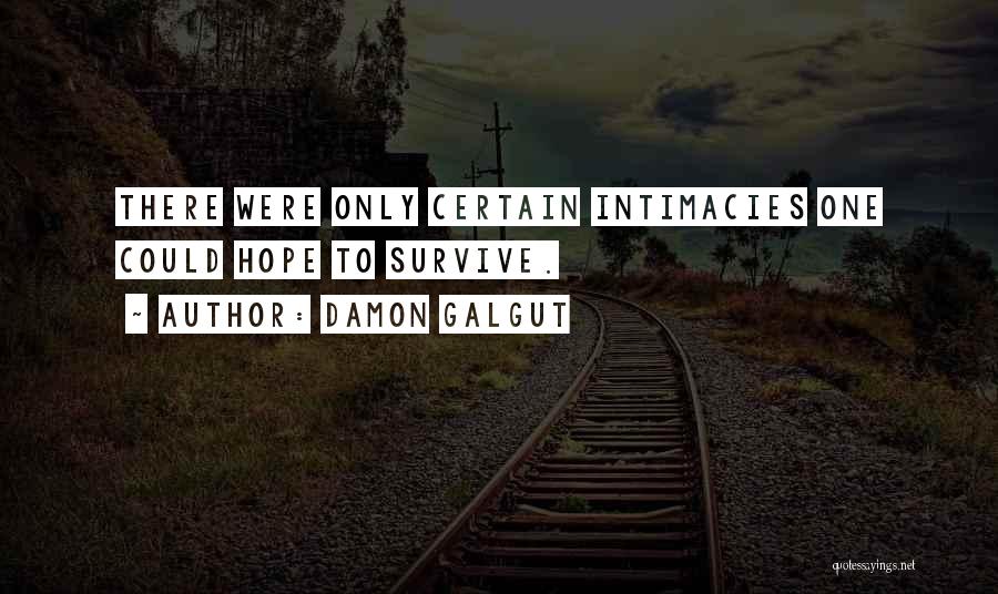 Damon Galgut Quotes: There Were Only Certain Intimacies One Could Hope To Survive.