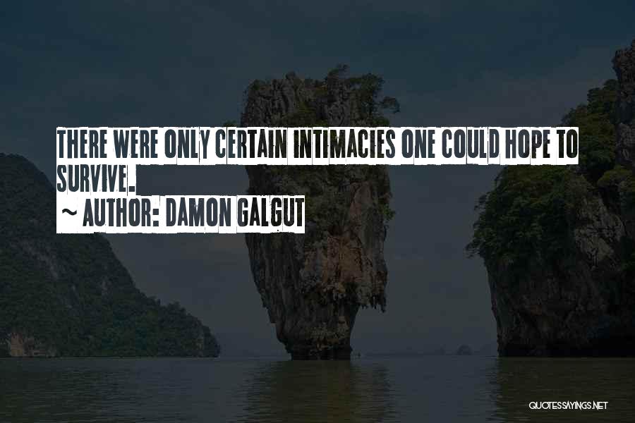 Damon Galgut Quotes: There Were Only Certain Intimacies One Could Hope To Survive.