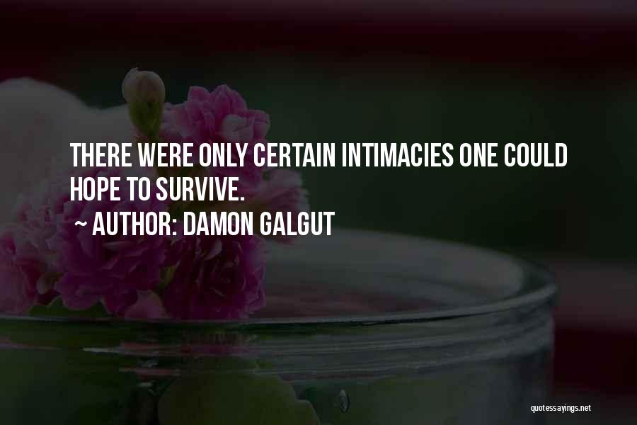 Damon Galgut Quotes: There Were Only Certain Intimacies One Could Hope To Survive.