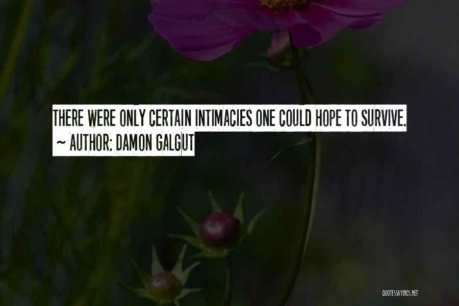 Damon Galgut Quotes: There Were Only Certain Intimacies One Could Hope To Survive.
